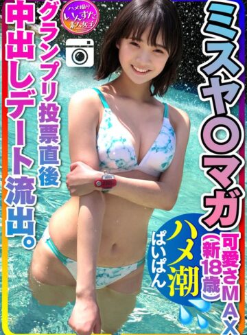 ❤モデル｜【ミスヤ○マガ流出】可愛さMAX（新18歳） グランプリ投票直後に 彼ピとデート流出 ハメ撮り中出し ぱいぱんまんこ 個人撮影【取り扱い注意】