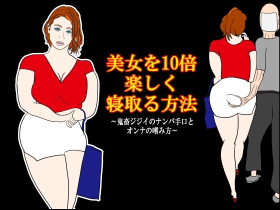 【衝動】美女を10倍楽しく寝取る方法 〜鬼畜ジジイのナンパ手口とオンナの嗜み方〜｜寝取り・寝取られ・NTR-評価