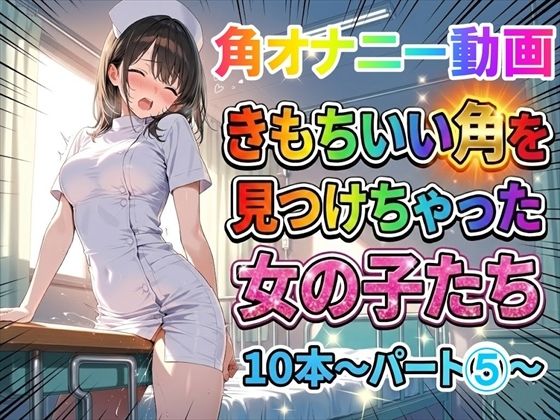 【ホワイトクラブ】【角オナニー動画】きもちいい角を見つけちゃった女の子たち10本〜パート（5）〜お尻バージョン｜動画・アニメーション-評価