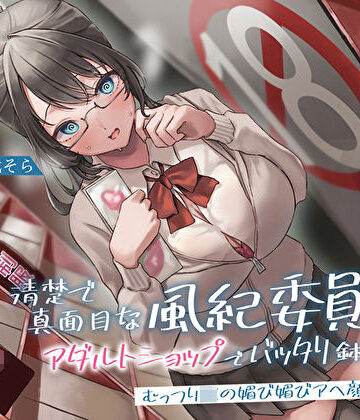 【あまとろすいーつ】清楚で真面目な風紀委員長とアダルトショップでバッタリ鉢合わせ〜むっつりJKの媚び媚びアヘ顔生セックス〜｜制服-評価4.78