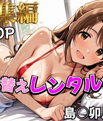 【むっつりヒロインスタジオ】【デレ●ス】着せ替えレンタル彼女〜島●卯月編〜【総集編】｜辱め-評価5.00