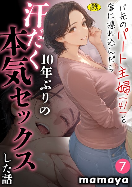 mamaya●バ先のパート主婦（41）を家に連れ込んだら10年ぶりの汗だく本気セックスした話（7）｜ フルカラー