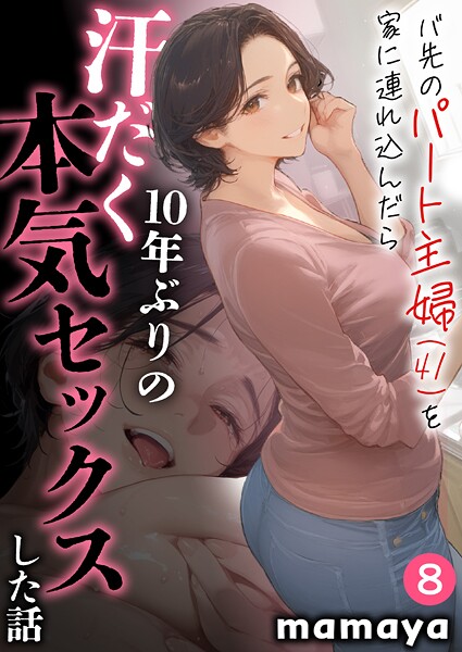 mamaya●バ先のパート主婦（41）を家に連れ込んだら10年ぶりの汗だく本気セックスした話（8）｜ フルカラー