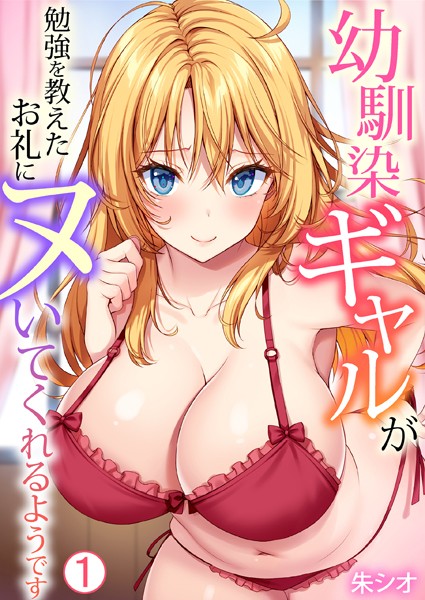 朱シオ●幼馴染ギャルが勉強を教えたお礼にヌいてくれるようです（1）｜ 単話