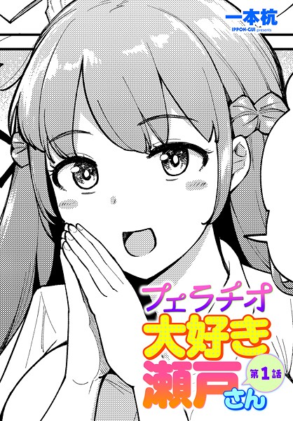 一本杭●フェラチオ大好き 瀬戸さん 第1話｜ 単話