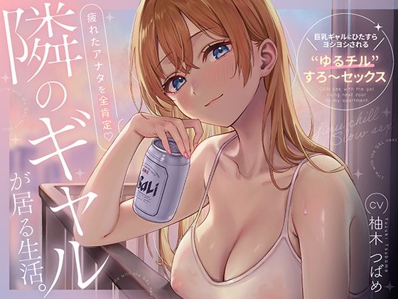 【隣のギャルが居る生活。〜疲れたアナタを全肯定！巨乳ギャルにひたすらヨシヨシされる’ゆるチル’すろ〜セックス〜】あぶそりゅ〜と ギャル