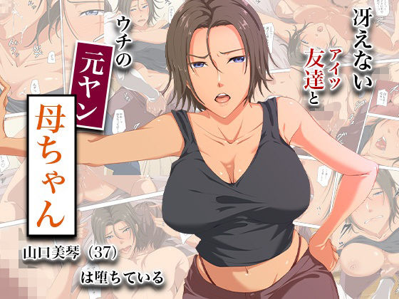 【冴えない友達とウチの元ヤン母ちゃん-山口美琴（37）は堕ちている】ココラトリ 熟女