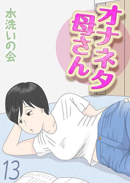 水洗いの会●オナネタ母さん（13）｜ 単話