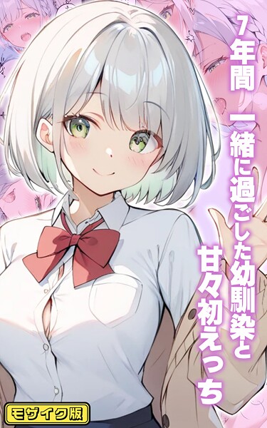 初恋ラボ●7年間 一緒に過ごした幼馴染と甘々初えっち モザイク版｜ フルカラー