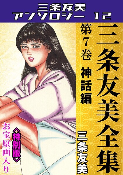 三条友美●三条友美全集 第7巻 神話編＜お宝原画入り特別版＞・三条友美アンソロジー12｜ 単行本