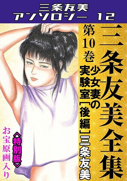 三条友美●三条友美全集 第10巻 少女妻の実験室［後編］＜お宝原画入り特別版＞・三条友美アンソロジー12｜ 単行本