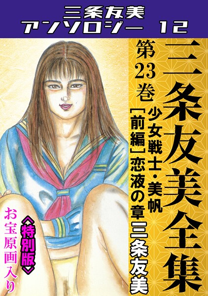 三条友美●三条友美全集 第23巻 少女戦士・美帆［前編］恋液の章＜お宝原画入り特別版＞・三条友美アンソロジー12｜ 単行本