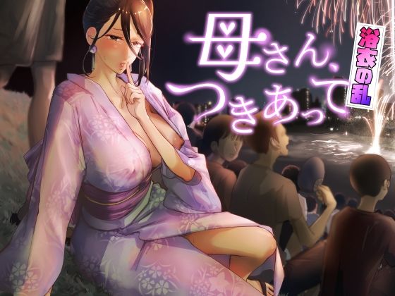 【母さん、つきあって〜浴衣の乱〜】カラシナ円 巨乳