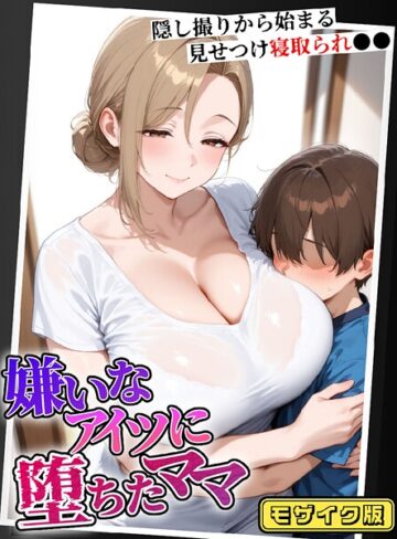 むち妻。【嫌いなアイツに堕ちたママ 隠し撮りから始まる見せつけ寝取られ●● モザイク版】 フルカラー