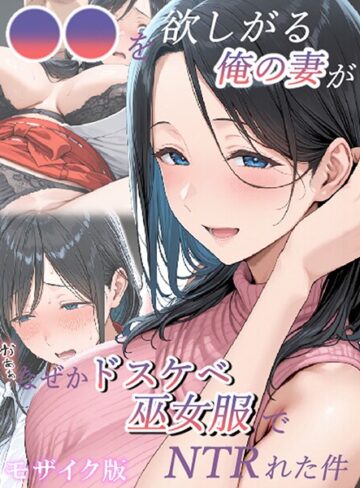 きょこーの王国【●●を欲しがる俺の妻がなぜかドスケベ巫女服でNTRれた件 モザイク版】 フルカラー