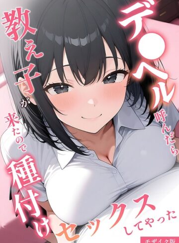 桃色紅茶【デ●ヘル呼んだら教え子が来たので種付けセックスしてやった モザイク版】 フルカラー