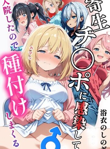 浴衣のしのぎ【寄生チ〇ポに感染して入院したので種付けしまくる【棒消し＆モザイク版】】 単行本