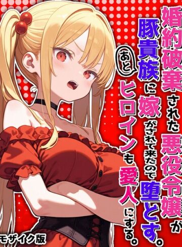 ポンチエ【婚約破棄された悪役令嬢が豚貴族に嫁がされて来たので堕とす。あとヒロインも愛人にする。 モザイク版】 フルカラー