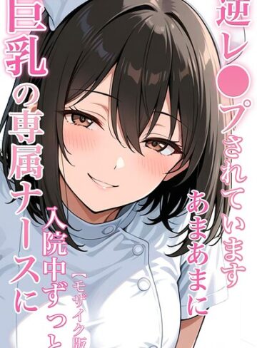 ちじょりーの【巨乳の専属ナースに入院中ずっとあまあまに逆レ●プされています【モザイク版】】 単行本