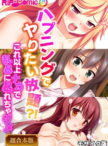 BENETTY❤ハプニングでヤりたい放題？！ 〜これ以上ナカで乱暴に暴れちゃダメ〜【超合本シリーズ】 モザイク版｜単行本