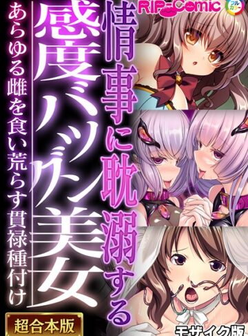BENETTY❤情事に耽溺する感度バツグン美女 〜あらゆる雌を食い荒らす貫禄種付け〜【超合本シリーズ】 モザイク版｜フルカラー
