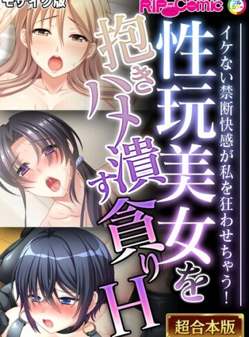 BENETTY❤性玩美女を抱きハメ潰す貪りH 〜イケない禁断快感が私を狂わせちゃう！〜【超合本シリーズ】 モザイク版｜フルカラー