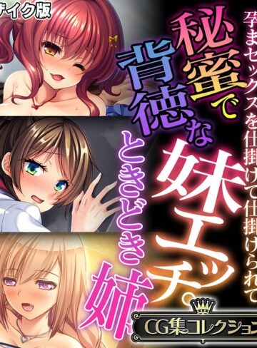 大人のSEXY絵本❤秘蜜で背徳な妹エッチ。ときどき姉 〜孕まセックスを仕掛けて仕掛けられて〜【CG集コレクション】 モザイク版｜フルカラー