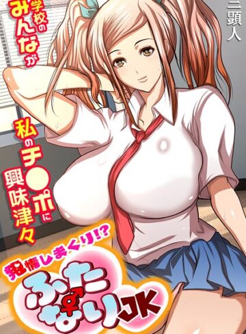 三顕人❤発情しまくり！？ ふたなりJK〜学校のみんなが私のチ●ポに興味津々〜【フルカラー】｜単行本