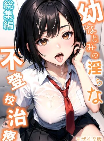 蘭斗❤幼なじみの淫らな不登校治療 総集編 モザイク版｜単行本