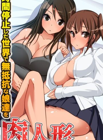 苅部アイリ❤肉人形〜時間停止した世界で無抵抗な娘達を｜単行本