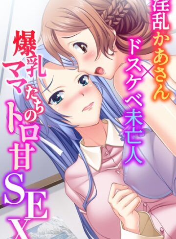 大人のSEXY絵本❤爆乳ママたちのトロ甘SEX〜淫乱かあさん×ドスケベ未亡人〜｜単行本