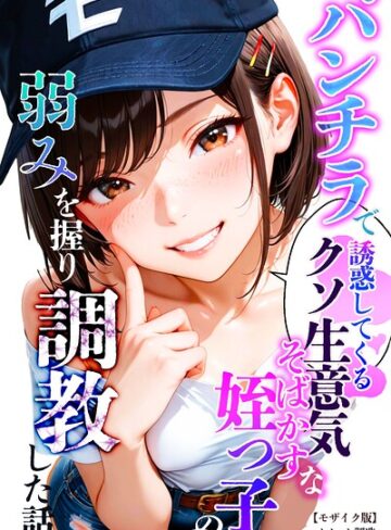 オナット製造❤パンチラで誘惑してくるクソ生意気なそばかす姪っ子の弱みを握り調教した話【モザイク版】｜単行本