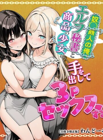 わんどーる❤奴〇商人の俺、エルフ秘書と商品の少女に手を出して3Pセックスする【白抜き修正版】｜単行本