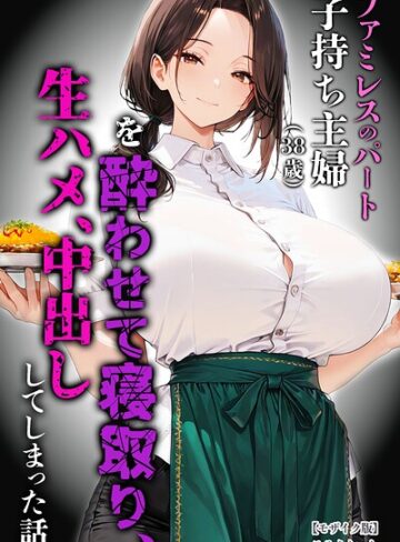 めろうたいむ❤ファミレスのパート子持ち主婦（38歳）を酔わせて寝取り、生ハメ、中出ししてしまった話【モザイク版】｜単行本