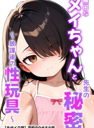 学校のウサギ小屋❤無口なメイちゃんと先生の秘密〜放課後の性玩具〜【モザイク版】｜単行本